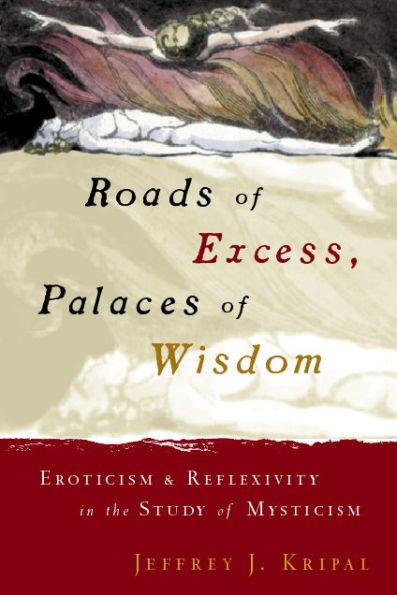 Roads of Excess, Palaces of Wisdom: Eroticism and Reflexivity in the Study of Mysticism / Edition 2