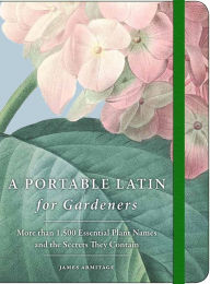 Title: A Portable Latin for Gardeners: More than 1,500 Essential Plant Names and the Secrets They Contain, Author: James Armitage