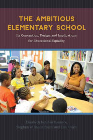 Title: The Ambitious Elementary School: Its Conception, Design, and Implications for Educational Equality, Author: Elizabeth McGhee Hassrick