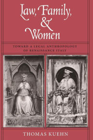 Title: Law, Family, and Women: Toward a Legal Anthropology of Renaissance Italy, Author: Thomas Kuehn