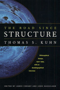 Title: The Road since Structure: Philosophical Essays, 1970-1993, with an Autobiographical Interview / Edition 2, Author: Thomas S. Kuhn