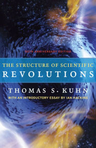 Title: The Structure of Scientific Revolutions: 50th-Anniversary Edition / Edition 4, Author: Thomas S. Kuhn