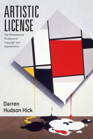 Title: Artistic License: The Philosophical Problems of Copyright and Appropriation, Author: Darren Hudson Hick