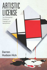 Title: Artistic License: The Philosophical Problems of Copyright and Appropriation, Author: Darren Hudson Hick
