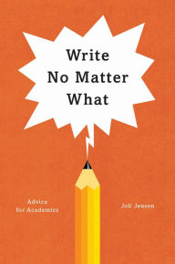 Title: Write No Matter What: Advice for Academics, Author: Joli Jensen