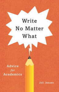 Title: Write No Matter What: Advice for Academics, Author: Joli Jensen