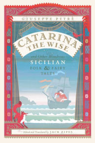 Title: Catarina the Wise and Other Wondrous Sicilian Folk & Fairy Tales, Author: Giuseppe Pitrè