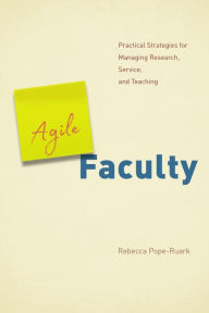 Title: Agile Faculty: Practical Strategies for Managing Research, Service, and Teaching, Author: Rebecca Pope-Ruark