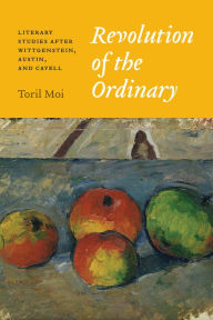 Title: Revolution of the Ordinary: Literary Studies after Wittgenstein, Austin, and Cavell, Author: Toril Moi