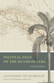 Title: Political Essay on the Island of Cuba: A Critical Edition, Author: Alexander von Humboldt