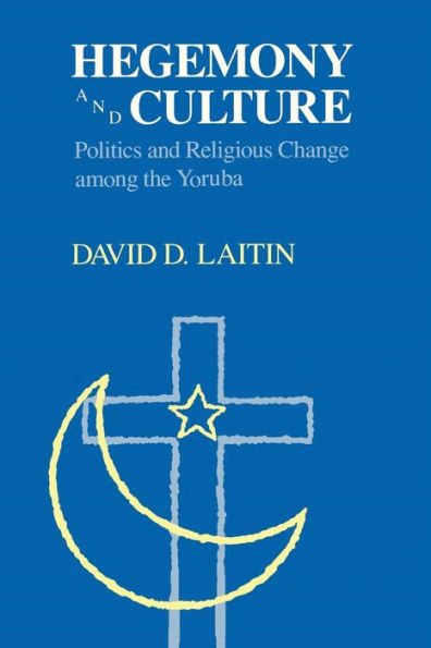 Hegemony and Culture: Politics and Religious Change among the Yoruba / Edition 1