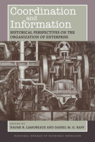 Title: Coordination and Information: Historical Perspectives on the Organization of Enterprise, Author: Naomi R. Lamoreaux