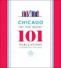 Chicago by the Book: 101 Publications That Shaped the City and Its Image