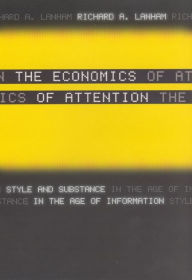 Title: The Economics of Attention: Style and Substance in the Age of Information, Author: Richard A. Lanham