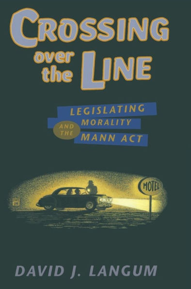 Crossing over the Line: Legislating Morality and the Mann Act