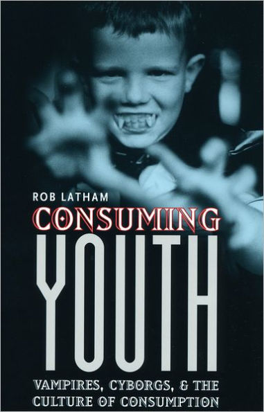 Consuming Youth: Vampires, Cyborgs, and the Culture of Consumption