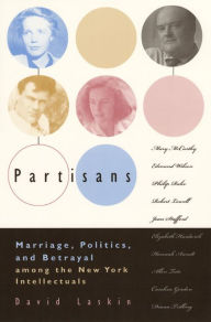 Title: Partisans: Marriage, Politics, and Betrayal Among the New York Intellectuals, Author: David Laskin