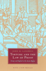 Title: Torture and the Law of Proof: Europe and England in the Ancien Régime / Edition 1, Author: John H. Langbein