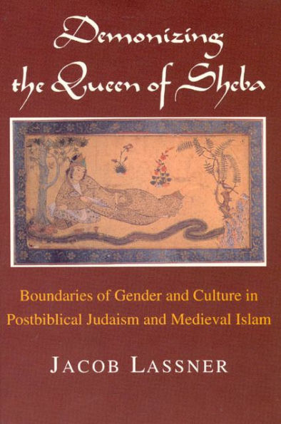 Demonizing the Queen of Sheba: Boundaries of Gender and Culture in Postbiblical Judaism and Medieval Islam / Edition 1