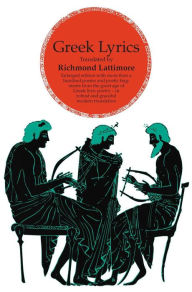 Title: Greek Lyrics, Second Edition: More than a Hundred Poems and Poetic Fragments from the Great Age of Greek Lyric Poetry, Author: Richmond Lattimore