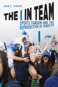 Title: The I in Team: Sports Fandom and the Reproduction of Identity, Author: Erin C. Tarver