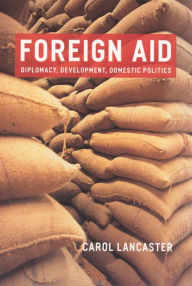 Title: Foreign Aid: Diplomacy, Development, Domestic Politics, Author: Carol Lancaster
