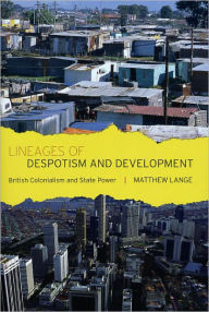 Title: Lineages of Despotism and Development: British Colonialism and State Power, Author: Matthew Lange