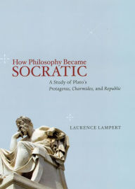 Title: How Philosophy Became Socratic: A Study of Plato's 