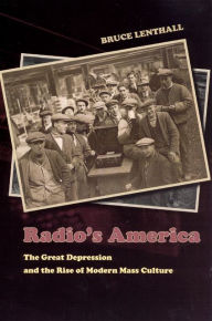 Title: Radio's America: The Great Depression and the Rise of Modern Mass Culture, Author: Bruce Lenthall