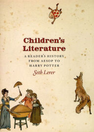 Title: Children's Literature: A Reader's History, from Aesop to Harry Potter / Edition 1, Author: Seth Lerer
