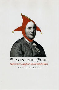 Title: Playing the Fool: Subversive Laughter in Troubled Times, Author: Ralph Lerner