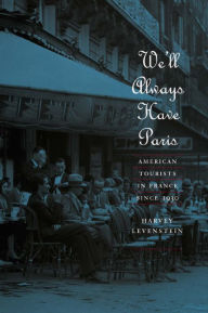 Title: We'll Always Have Paris: American Tourists in France since 1930, Author: Harvey Levenstein