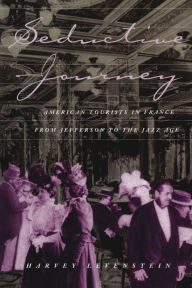 Title: Seductive Journey: American Tourists in France from Jefferson to the Jazz Age, Author: Harvey Levenstein