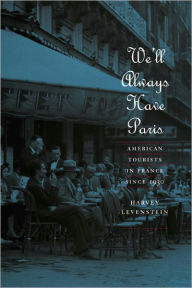 Title: We'll Always Have Paris: American Tourists in France since 1930, Author: Harvey Levenstein