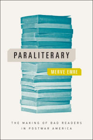 Title: Paraliterary: The Making of Bad Readers in Postwar America, Author: Merve Emre