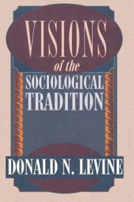 Title: Visions of the Sociological Tradition / Edition 2, Author: Donald N. Levine