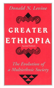 Title: Greater Ethiopia: The Evolution of a Multiethnic Society / Edition 2, Author: Donald N. Levine