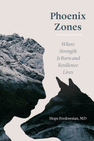 Title: Phoenix Zones: Where Strength Is Born and Resilience Lives, Author: Hope Ferdowsian