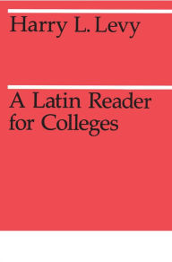 Title: A Latin Reader for Colleges / Edition 1, Author: H. L. Levy