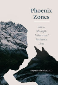 Title: Phoenix Zones: Where Strength Is Born and Resilience Lives, Author: Hope Ferdowsian