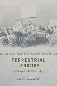 Title: Terrestrial Lessons: The Conquest of the World as Globe, Author: Sumathi Ramaswamy