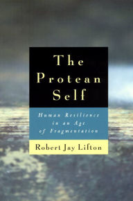 Title: The Protean Self: Human Resilience in an Age of Fragmentation / Edition 1, Author: Robert Jay Lifton