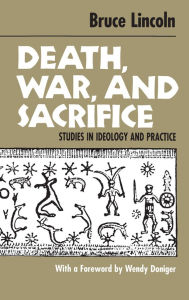 Title: Death, War, and Sacrifice: Studies in Ideology & Practice, Author: Bruce Lincoln