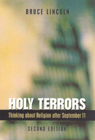 Title: Holy Terrors, Second Edition: Thinking About Religion After September 11 / Edition 2, Author: Bruce Lincoln
