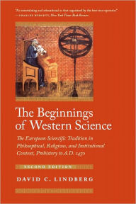 Title: The Beginnings of Western Science: The European Scientific Tradition in Philosophical, Religious, and Institutional Context, Prehistory to A.D. 1450, Second Edition, Author: David C. Lindberg