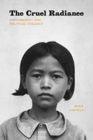Title: The Cruel Radiance: Photography and Political Violence, Author: Susie Linfield