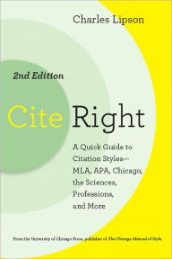 Title: Cite Right, Second Edition: A Quick Guide to Citation Styles--MLA, APA, Chicago, the Sciences, Professions, and More, Author: Charles Lipson