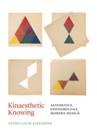 Title: Kinaesthetic Knowing: Aesthetics, Epistemology, Modern Design, Author: Zeynep Çelik Alexander