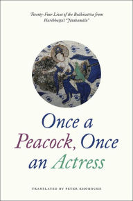Title: Once a Peacock, Once an Actress: Twenty-Four Lives of the Bodhisattva from Haribhatta's 