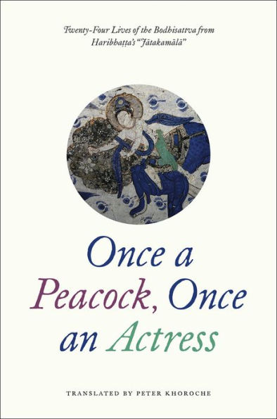 Once a Peacock, an Actress: Twenty-Four Lives of the Bodhisattva from Haribhatta's "Jatakamala"